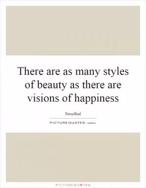 There are as many styles of beauty as there are visions of happiness Picture Quote #1