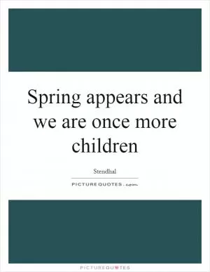 Spring appears and we are once more children Picture Quote #1