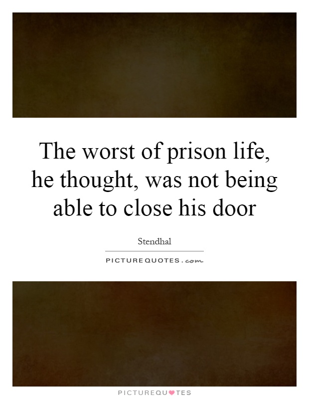 The worst of prison life, he thought, was not being able to close his door Picture Quote #1