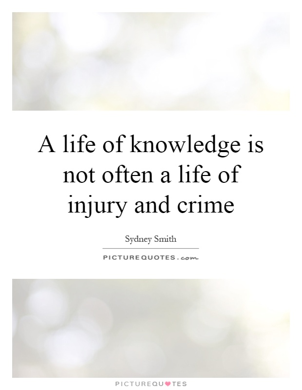 A life of knowledge is not often a life of injury and crime Picture Quote #1