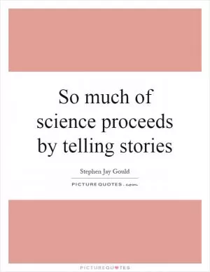 So much of science proceeds by telling stories Picture Quote #1