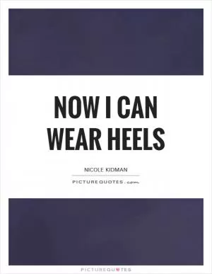 Now I can wear heels Picture Quote #1