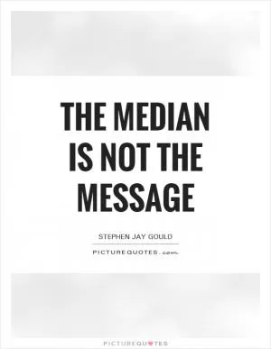 The median is not the message Picture Quote #1