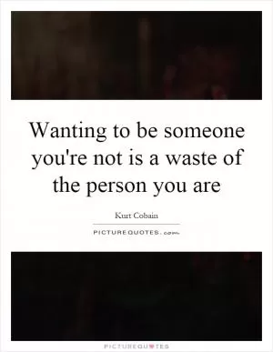 Wanting to be someone you're not is a waste of the person you are Picture Quote #1