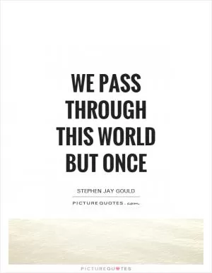 We pass through this world but once Picture Quote #1