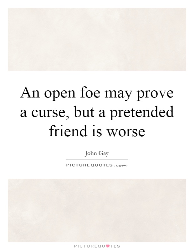 An open foe may prove a curse, but a pretended friend is worse Picture Quote #1