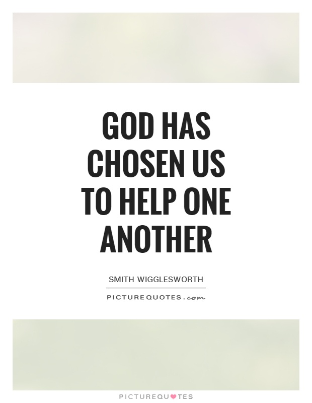 God has chosen us to help one another Picture Quote #1