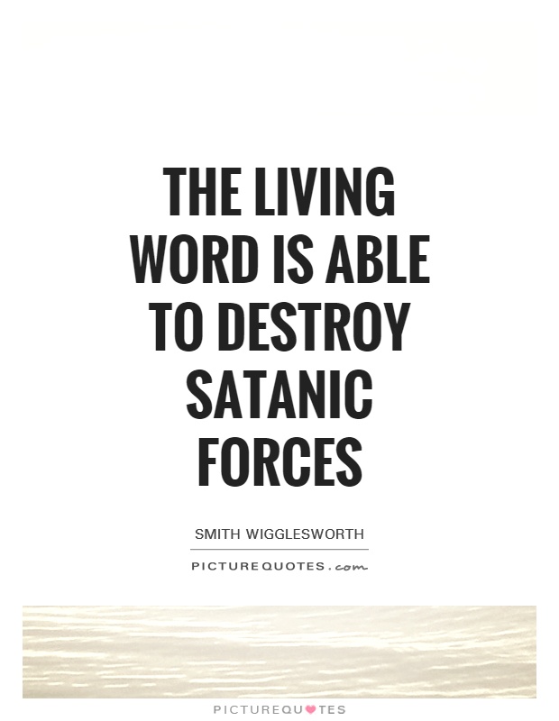 The living Word is able to destroy Satanic forces Picture Quote #1