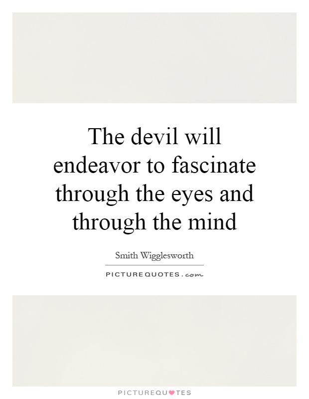 The devil will endeavor to fascinate through the eyes and through the mind Picture Quote #1