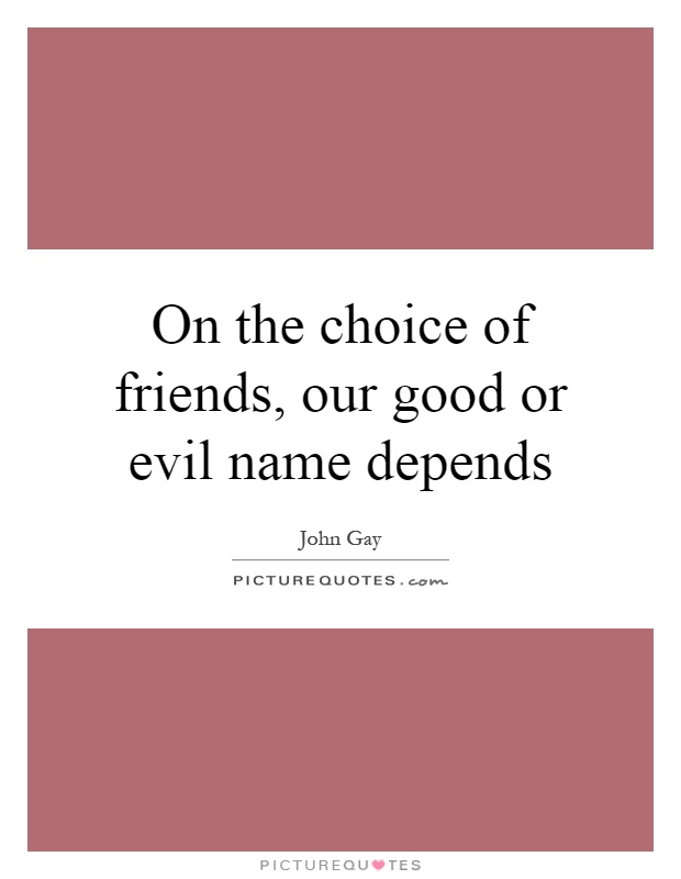 On the choice of friends, our good or evil name depends Picture Quote #1