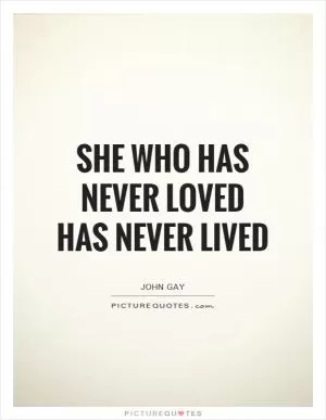 She who has never loved has never lived Picture Quote #1