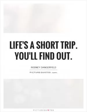 Life's a short trip. You'll find out Picture Quote #1