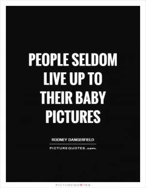 People seldom live up to their baby pictures Picture Quote #1