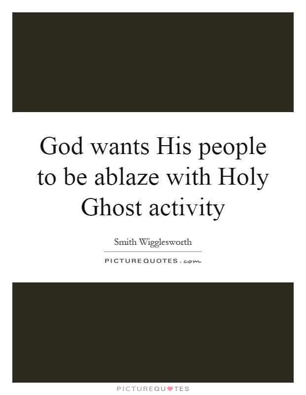 God wants His people to be ablaze with Holy Ghost activity Picture Quote #1
