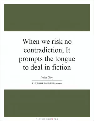When we risk no contradiction, It prompts the tongue to deal in fiction Picture Quote #1