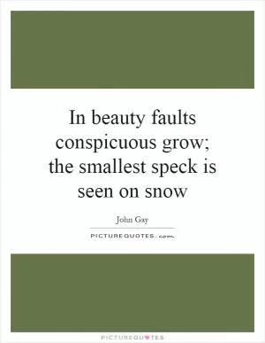 In beauty faults conspicuous grow; the smallest speck is seen on snow Picture Quote #1