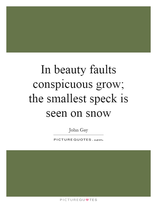 In beauty faults conspicuous grow; the smallest speck is seen on snow Picture Quote #1