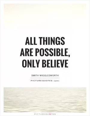 All things are possible, only believe Picture Quote #1