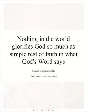 Nothing in the world glorifies God so much as simple rest of faith in what God's Word says Picture Quote #1
