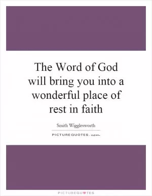 The Word of God will bring you into a wonderful place of rest in faith Picture Quote #1