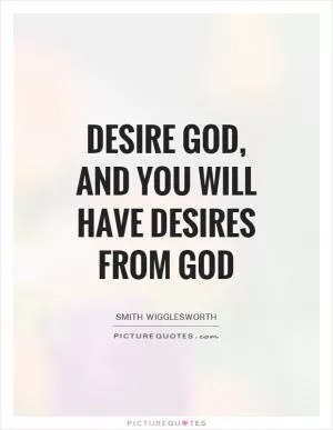 Desire God, and you will have desires from God Picture Quote #1