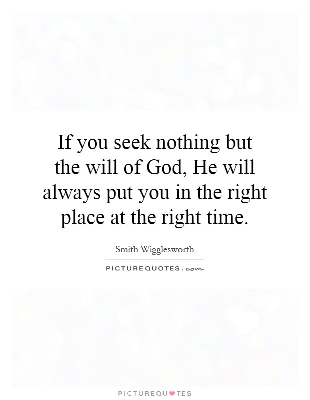 If you seek nothing but the will of God, He will always put you in the right place at the right time Picture Quote #1