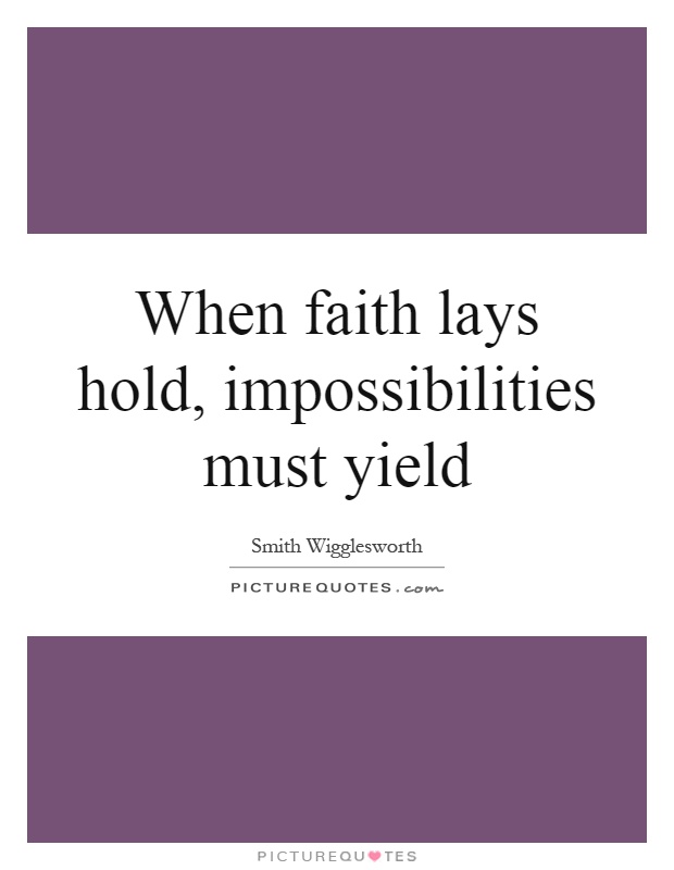 When faith lays hold, impossibilities must yield Picture Quote #1