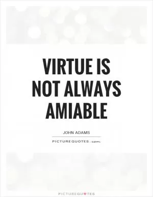 Virtue is not always amiable Picture Quote #1