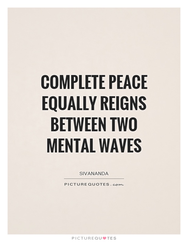 Complete peace equally reigns between two mental waves Picture Quote #1