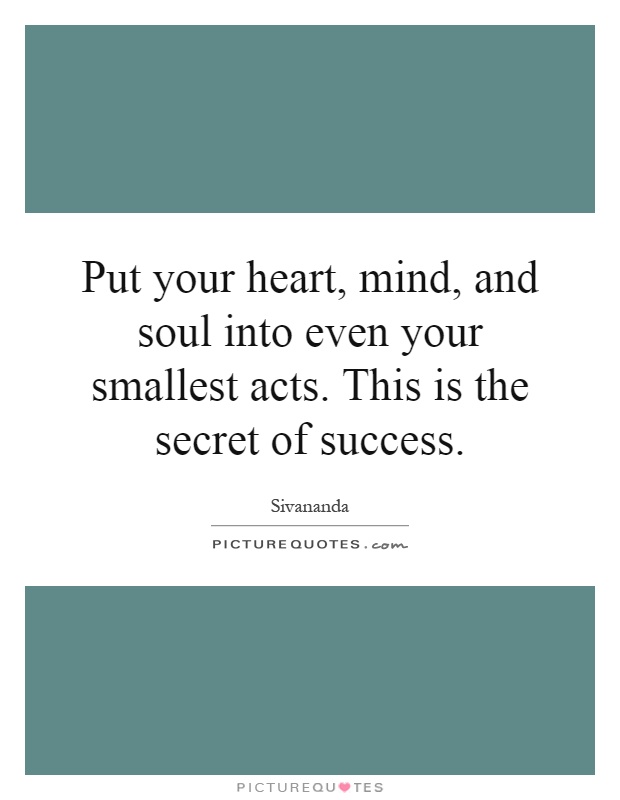Put your heart, mind, and soul into even your smallest acts. This is the secret of success Picture Quote #1
