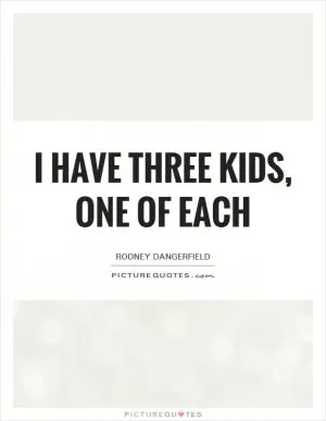 I have three kids, one of each Picture Quote #1