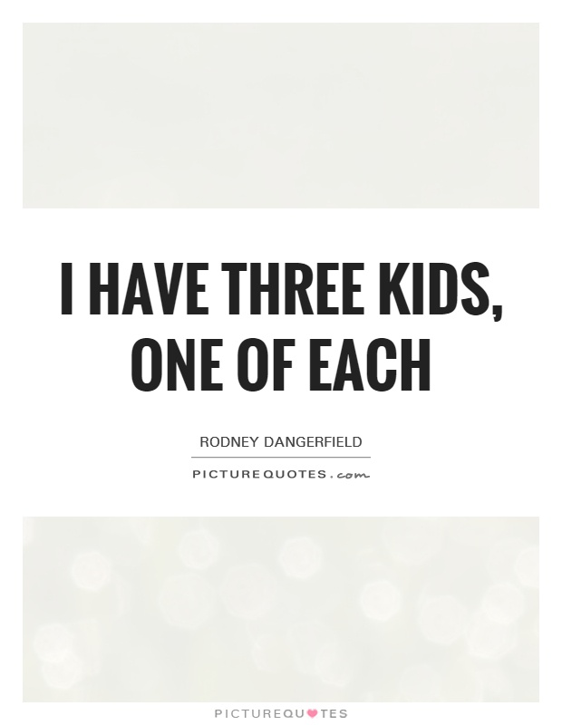 I have three kids, one of each Picture Quote #1