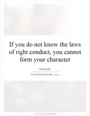 If you do not know the laws of right conduct, you cannot form your character Picture Quote #1