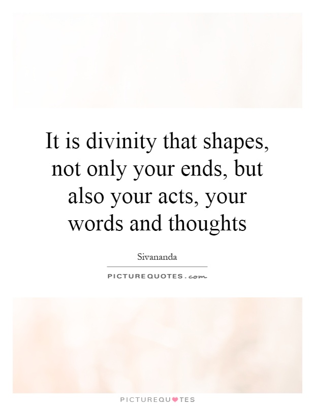 It is divinity that shapes, not only your ends, but also your acts, your words and thoughts Picture Quote #1