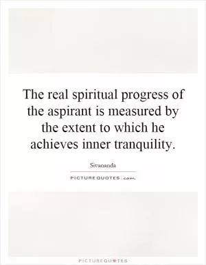 The real spiritual progress of the aspirant is measured by the extent to which he achieves inner tranquility Picture Quote #1