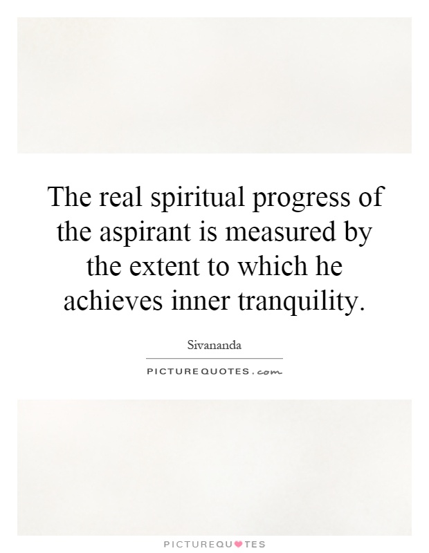 The real spiritual progress of the aspirant is measured by the extent to which he achieves inner tranquility Picture Quote #1