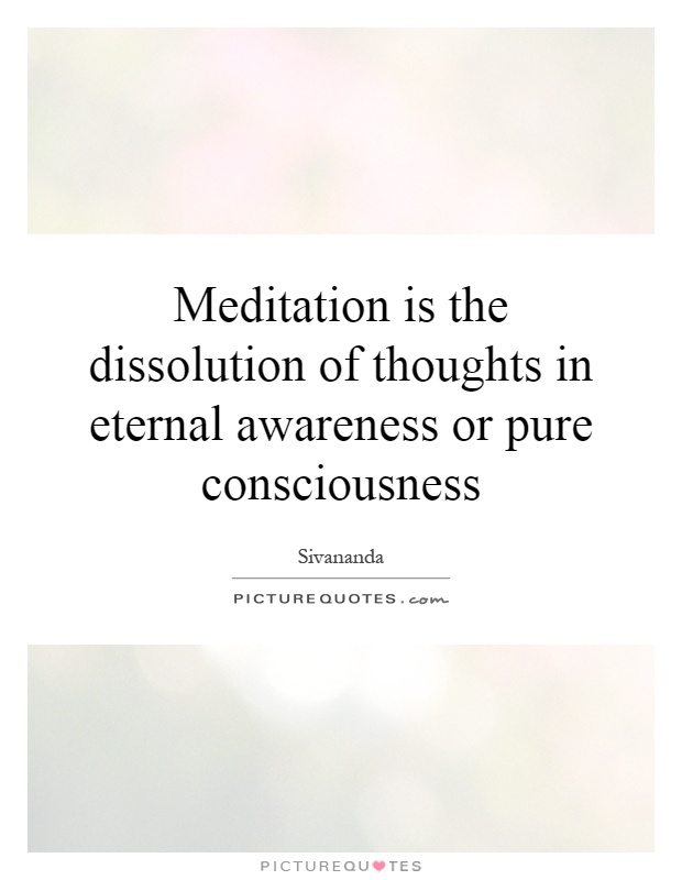 Meditation is the dissolution of thoughts in eternal awareness or pure consciousness Picture Quote #1