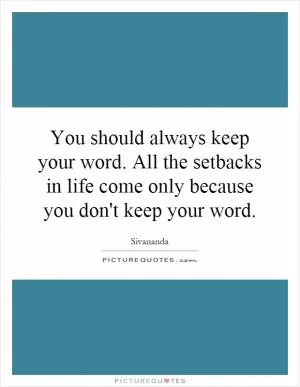 You should always keep your word. All the setbacks in life come only because you don't keep your word Picture Quote #1