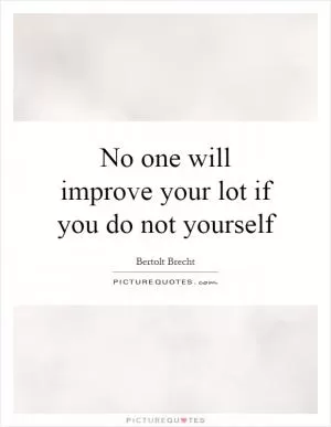 No one will improve your lot if you do not yourself Picture Quote #1