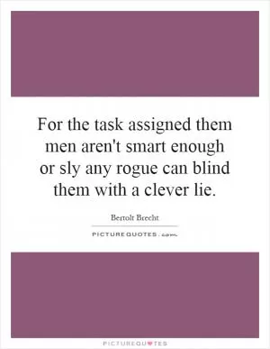 For the task assigned them men aren't smart enough or sly any rogue can blind them with a clever lie Picture Quote #1