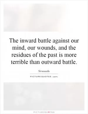 The inward battle against our mind, our wounds, and the residues of the past  is more terrible than outward battle Picture Quote #1