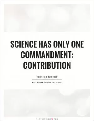 Science has only one commandment: contribution Picture Quote #1