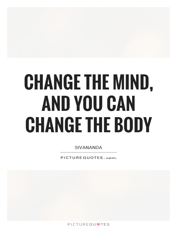 Change the mind, and you can change the body Picture Quote #1