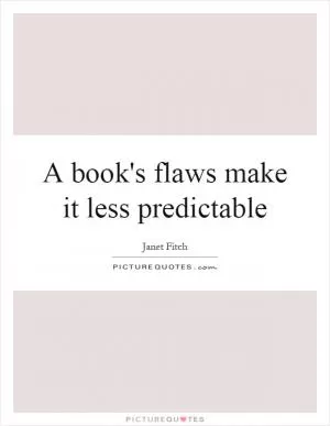 A book's flaws make it less predictable Picture Quote #1