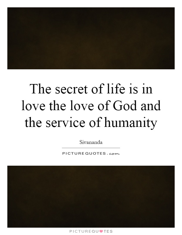 The secret of life is in love the love of God and the service of humanity Picture Quote #1