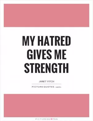 My hatred gives me strength Picture Quote #1