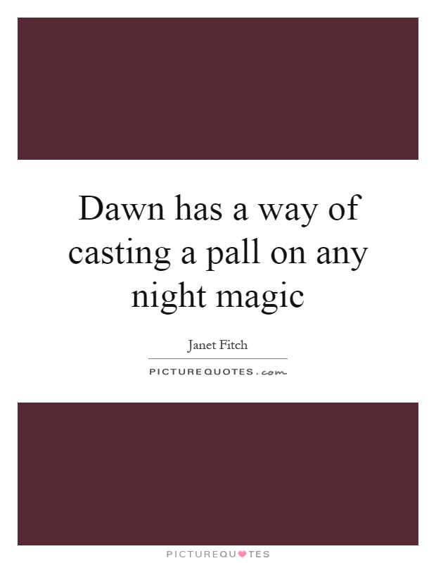 Dawn has a way of casting a pall on any night magic Picture Quote #1