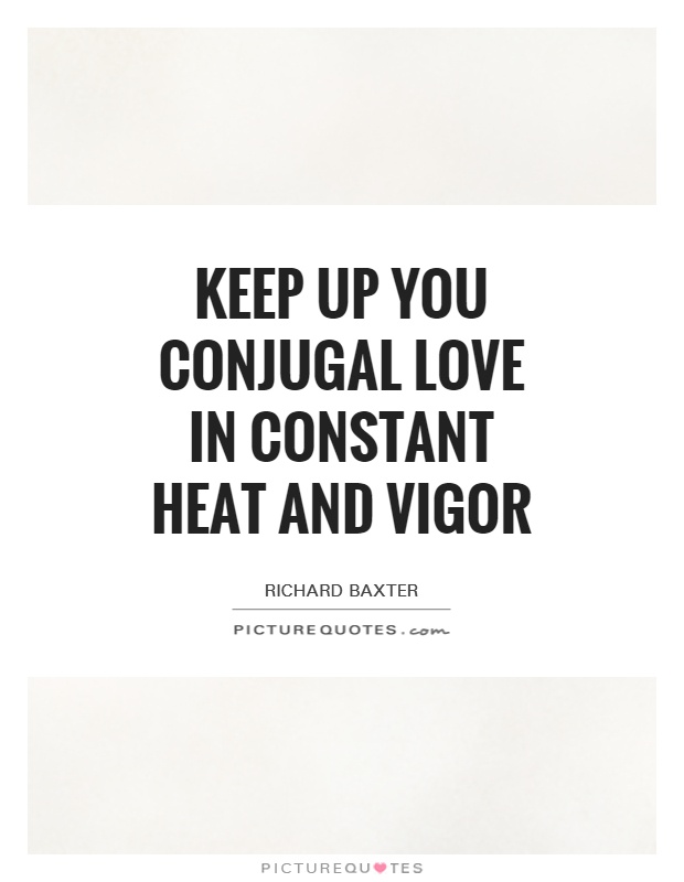 Keep up you conjugal love in constant heat and vigor Picture Quote #1