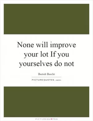 None will improve your lot If you yourselves do not Picture Quote #1