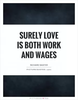 Surely love is both work and wages Picture Quote #1